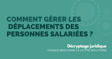 Comment gérer les déplacements des personnes salariées ?