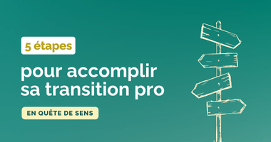 5 étapes pour accomplir sa transition pro en quête de sens