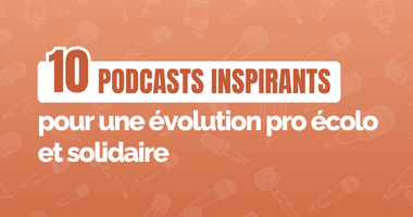 10 podcasts inspirants pour une évolution pro, écolo et solidaire