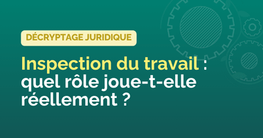 Inspection du travail : quel rôle joue-t-elle réellement ?