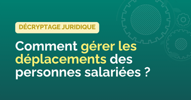 Comment gérer les déplacements des personnes salariées ?