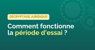 Comment fonctionne la période d’essai ?