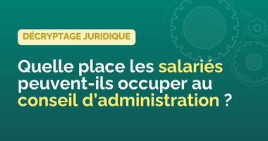 Quelle place les personnes salariées peuvent-elles occuper au conseil d’administration ?